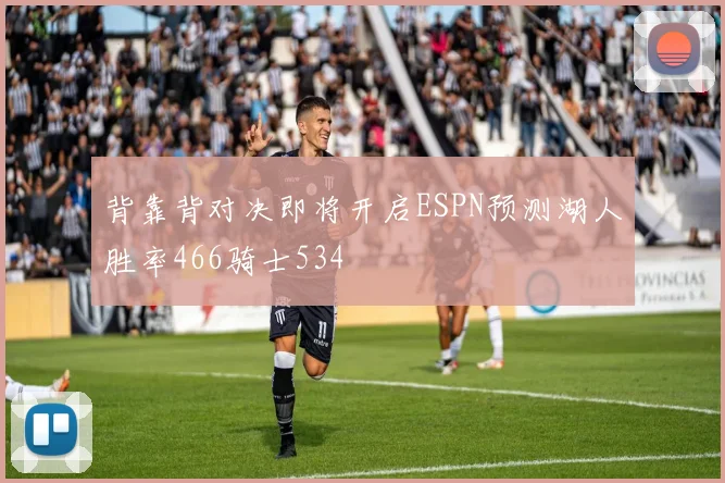 背靠背对决即将开启ESPN预测湖人胜率466骑士534