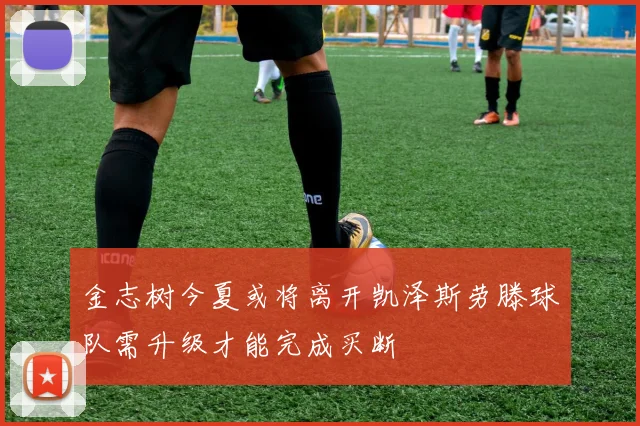 金志树今夏或将离开凯泽斯劳滕球队需升级才能完成买断